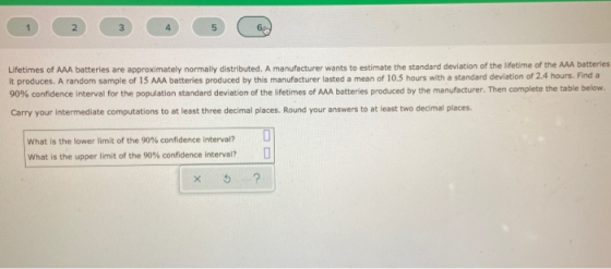 2 3 5 Lifetimes of AAA batteries are approximately normally distributed. A manufacturer wants to estimate the standard deviat