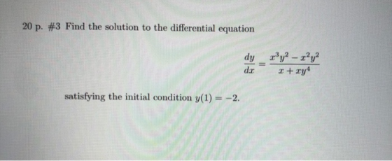 20 p. #3 Find the solution to the differential equation ry2 – xy? x + xy4 satisfying the initial condition y(1) = -2