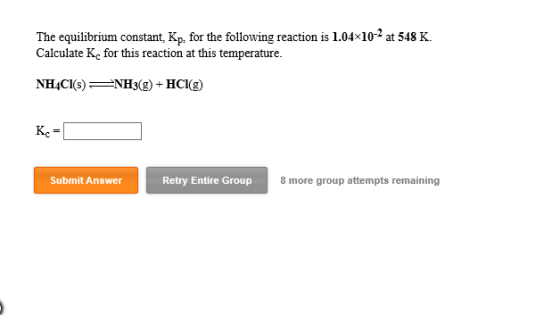 The equilibrium constant, Kp. for the following reaction is 1.04x10-2 at 548 K. Calculate Kc for this reaction at this temper