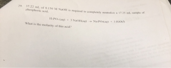 37.22 mL of 0.150 M NaOH is required to completely neutralize a 17.25 ml. sample of phosphoric acid 29 HaPOi (aq) 3 NaOH(aq)