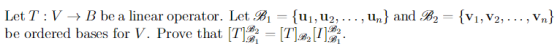 Let T:V + B be a linear operator. Let B = {uj, U2, ..., un} and B2 = {V1, V2, ..., Vn} be ordered bases for V. Prove that (T)