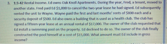 3. 1:3-42 Rental Income. Ed owns Oak Knoll Apartments. During the year, Fred, a tenant, moved to another state. Fred paid Ed