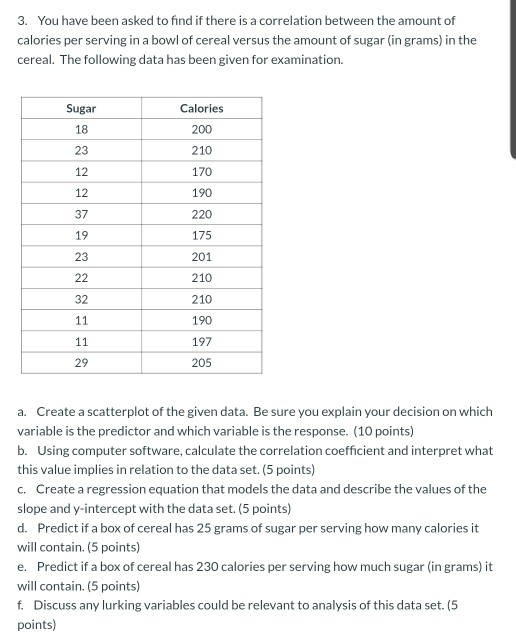 3. You have been asked to find if there is a correlation between the amount of calories per serving in a bowl of cereal versu