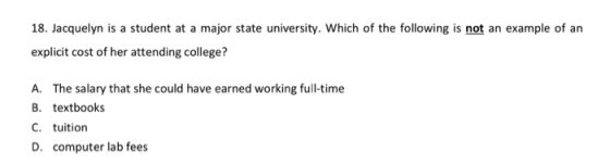 18. Jacquelyn is a student at a major state university. Which of the following is not an example of an explicit cost of her a