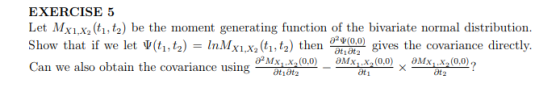 EXERCISE 5 Let Mxi,x2 (t1,t2) be the moment generating function of the bivariate normal distribution Show that if we let Ψ(ti,t2)-InMX1X2(4,t2) then a hatoj gives the covariance directly. Can we also obtain the covariance using 2 ? a29(0.0