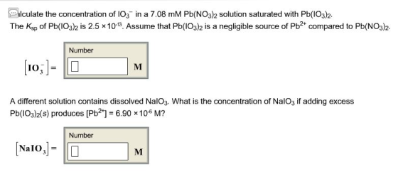 alculate the concentration of 103 in a 7.08 mM Pb(NO3)2 solution saturated with Pb(IO3)2 The Ksp of Pb(IO3)2 is 2.5 x 10-43.