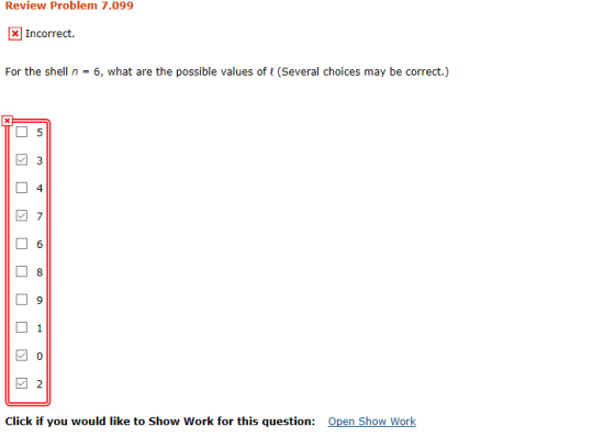 Review Problem 7.099 X Incorrect For the shell n = 6, what are the possible values of l (Several choices may be correct.) Cli