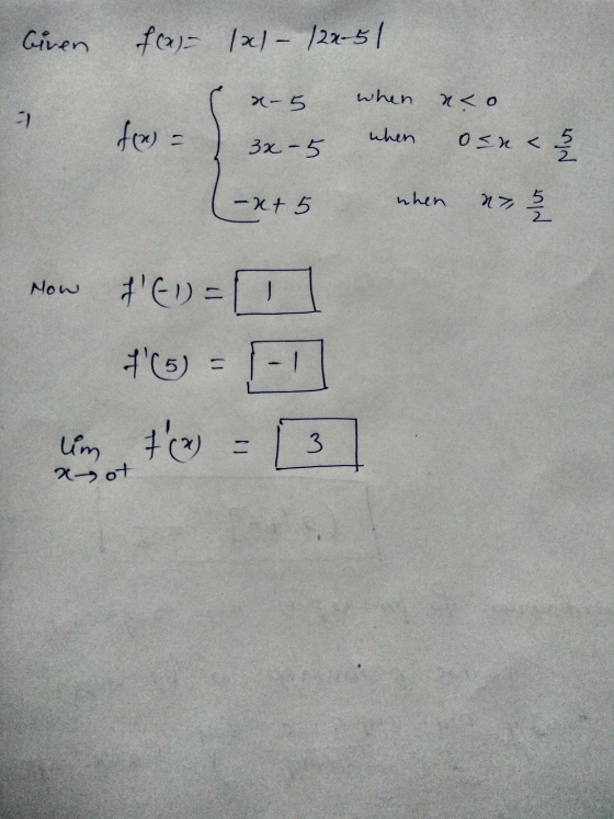 Given f(x) lxl- /2x-51 x- 5 when no -) fox) - when 3x - 5 osn < 2 -xt 5 when ant Now Hel=0 - 705) # = um x ot 3