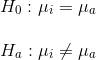 \\H_0: \mu_i =\mu_a\\ \\H_a: \mu_i \neq \mu_a