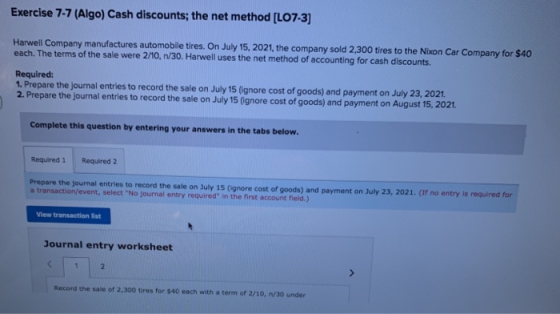 Exercise 7-7 (Algo) Cash discounts; the net method [LO7-3) Harwell Company manufactures automobile tires. On July 15, 2021, t