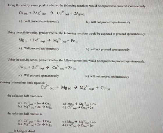Using the activity series, predict whether the following reactions would be expected to proceed spontaneously. Cu (*) + 2Ag (