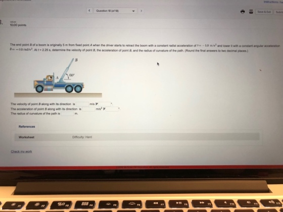 Question 18 (of 18) 10.00 points The end point B of a boom is originally 5 m from fixed point A when the driver starts to retract the boom with a constant radial acceleration of -10 m/s and lower it with a constant angular acceleration èー -os radw At t 225s.determine the velocity of point B, te aceleraton of point . and the radus of our ature of the pat. (Round the fr answers to two acinal places) 60 The veloolty of point B along with its direction is The acceleration of point B along with its direction is The radius of curvature of the path is ms 7 m/s? y References Worksheet Difficulty: Hard