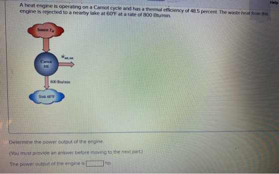 Help A heat engine is operating on a Carnot cycle and has a thermal efficiency of 48.5 percent. The waste heat from this engi