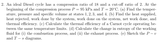2. An ideal Diesel cycle has a compression ratio of 18 and a cut-off ratio of 2. At the beginning of the compression process