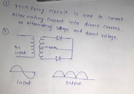 0 rectifying circuit is used to convert Alternating Current into direct current. or Alternating voltage and direct voltage It