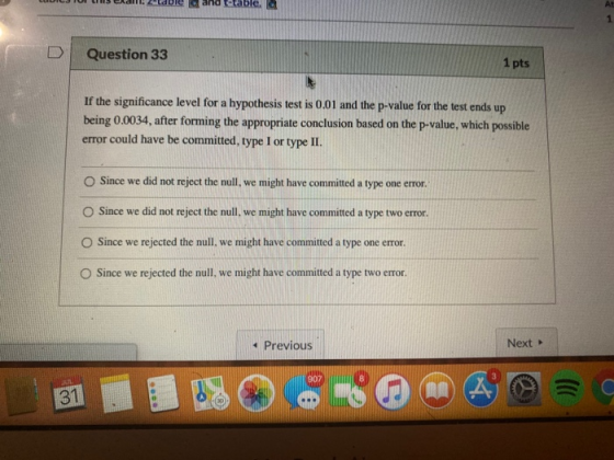 Question 33 1 pts If the significance level for a hypothesis test is 0.01 and the p-value for the test ends up being 0.0034,