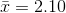 \bar{x}= 2.10