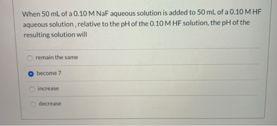 When 50 mL of a 0.10 M NaF aqueous solution is added to 50 mL of a 0.10 M HF aqueous solution, relative to the pH of the 0.10