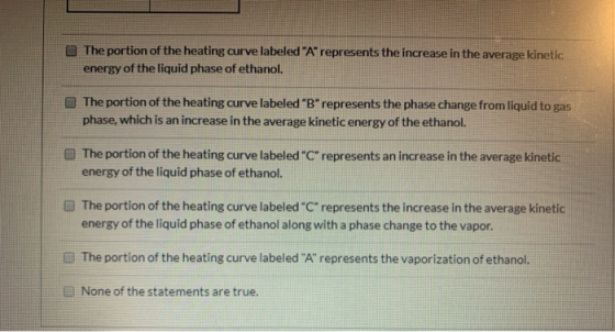 The portion of the heating curve labeled A represents the increase in the average kinetic energy of the liquid phase of etha