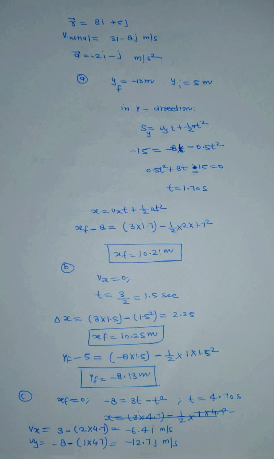 8 = 8itsj Vinitial= 31- aj mls 22.2i-j m/s2 in direction: = Uyt + tat? -15= 3to.st² o.St+8t 15=0 t=1.70S x2 Uxt + tat² sef -
