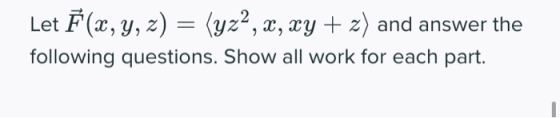 Let F(x, y, z) = (yza, x, xy +z) and answer the following questions. Show all work for each part.
