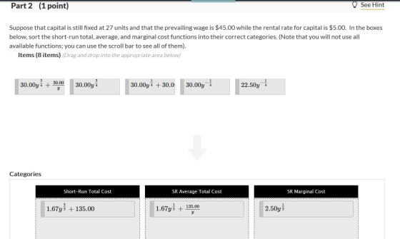 Part 2 (1 point) See Hint Suppose that capital is still fixed at 27 units and that the prevailing wage is $45.00 while the re