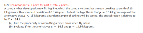 Q2) 1 Point for part a, 1 point for part b; total 2 points A company has developed a new fishing line, which the company clai