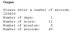 Output: Please enter a number of seconds 126400 Number of days: Number of hours: Number of minutes: Number of seconds 1 6 40
