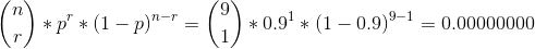 inom{n}{r}*p^r*(1-p)^{n-r} = inom{9}{1}*0.9^1*(1-0.9)^{9-1} = 0.00000000