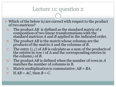 Lecture 11: question 2 • Which of the below is/are correct with respect to the product of two matrices? A The product AB is d