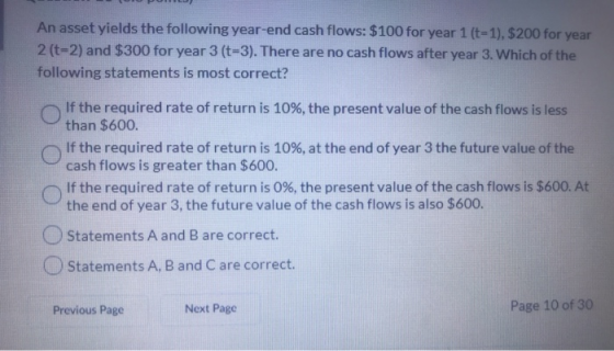 An asset yields the following year-end cash flows: $100 for year 1 (t-1), $200 for year 2(t-2) and $300 for year 3 (t=3). The