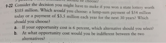 9-22 Co m m 30ulu he choose? 0.22 Consider the decision you might have to make if you won a state lottery worth $105 million.
