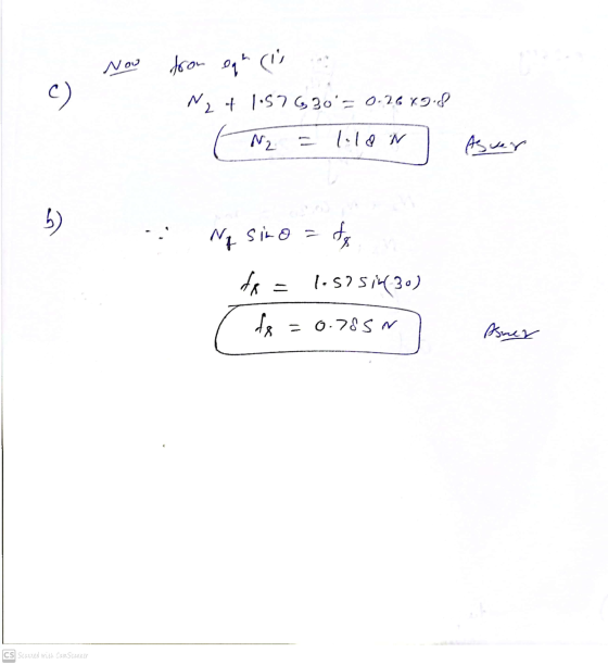 Now from oqh ( N24 1:57 G 30= 0.26 49.8 N2 l.loN Ascar b) Nq sino = fo de = 1.5751630) de = 0.78SN swer CS Scanned with CamS