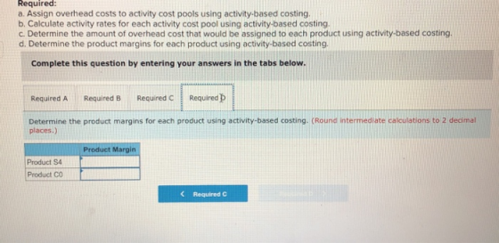 Required: a. Assign overhead costs to activity cost pools using activity-based costing. b. Calculate activity rates for each