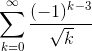 \sum_{k=0}^{ \infty }\frac{(-1)^{k-3 } }{\sqrt{k}}