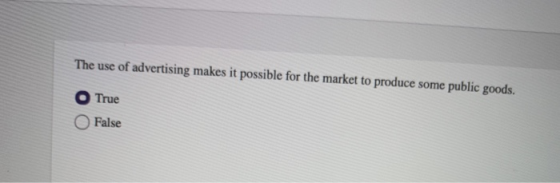 The use of advertising makes it possible for the market to produce some public goods. O True False