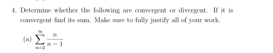 4. Determine whether the following are convergent or divergent. If it is convergent find its sum. Make sure to fully justify