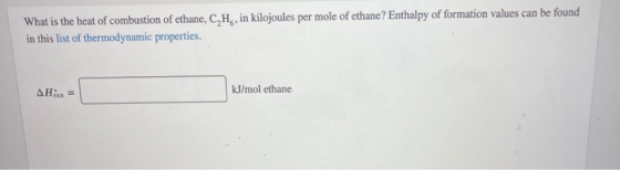What is the heat of combustion of ethane, CH, in kilojoules per mole of ethane? Enthalpy of formation values can be found in
