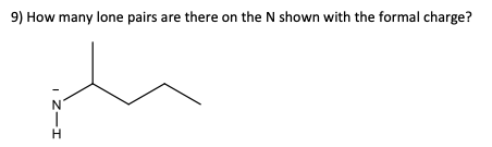 9) How many lone pairs are there on the N shown with the formal charge? Z I-