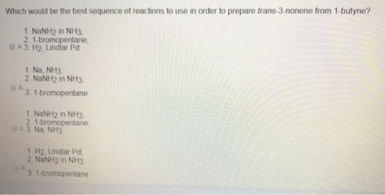 Which would be the best sequence of reactions to use in order to prepare trans-3-nonene from 1-butyne? 1. NaNH2 in NH3; 2. 1-