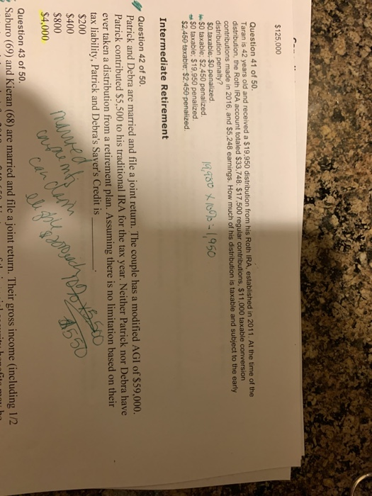 $125,000 Question 41 of 50. Taran is 42 years old and received a $19,950 distribution from his Roth IRA, established in 2011.