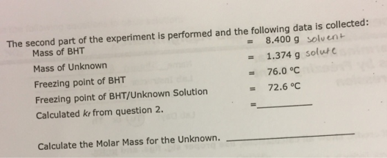 The second part of the experiment is performed and the following data is collected Mass of BHT Mass of Unknown Freezing point