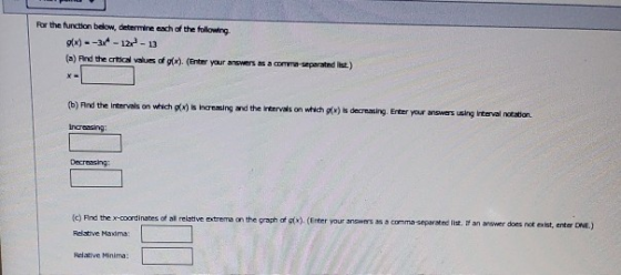 For the function below, determine each of the following 4)--3-12-13 (a) Find the critical values of g(x). (Enter your answers