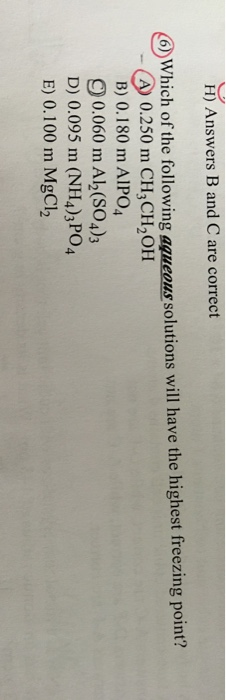 H) Answers B and C are correct (6) Which of the following aqueous solutions will have the highest freezing point? A) 0.250 m