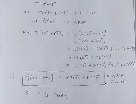 T: 1R1Rn Sot L is lineal T(*)=L(CK) Let XY EIR and d, BER Now, T[(x +BY) L [c(&X + BY) = L [ack + BCN = L(&CK) +L(BCY) (L is