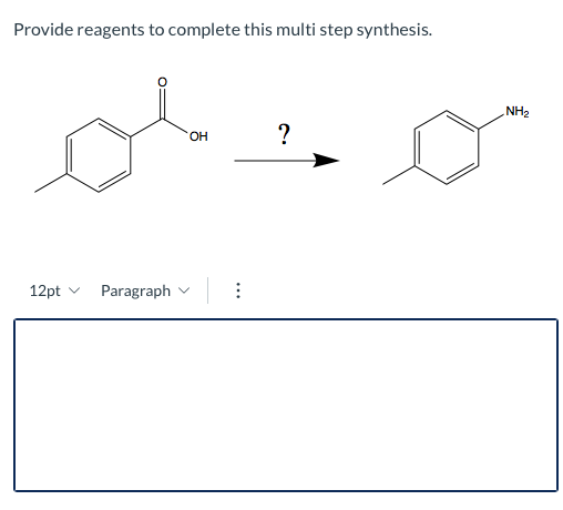 Provide reagents to complete this multi step synthesis. NH2 OH ? 12pt Paragraph ...