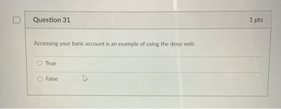 Question 31 1 pts Accessing your bank account is an example of using the deep web. O True O False