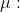 \mu: