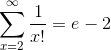 sum_{x=2}^{infty }rac{1}{x!}=e-2