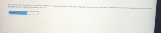 3-a. Suppose that the MSI space currently used for the modules could be used by a new product line that would generate $41000